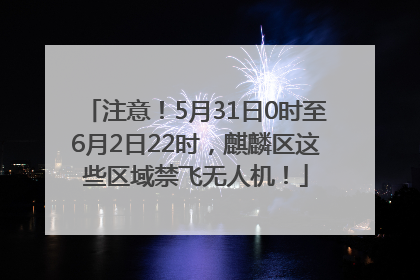 注意！5月31日0时至6月2日22时，麒麟区这些区域禁飞无人机！
