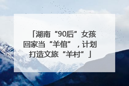 湖南“90后”女孩回家当“羊倌”，计划打造文旅“羊村”