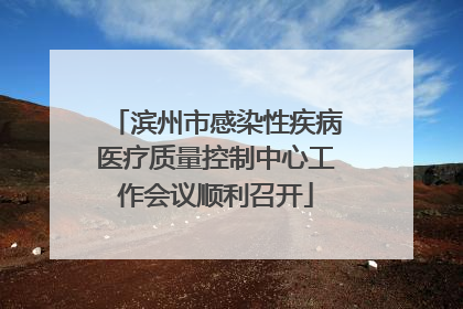 滨州市感染性疾病医疗质量控制中心工作会议顺利召开