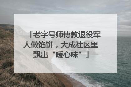 老字号师傅教退役军人做馅饼，大成社区里飘出“暖心味”