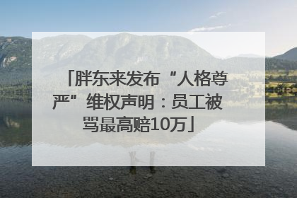 胖东来发布“人格尊严”维权声明：员工被骂最高赔10万