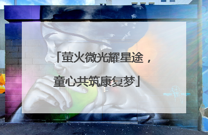 萤火微光耀星途，童心共筑康复梦