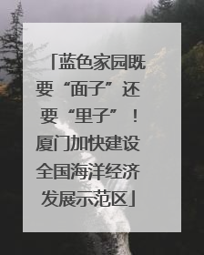蓝色家园既要“面子”还要“里子”！厦门加快建设全国海洋经济发展示范区