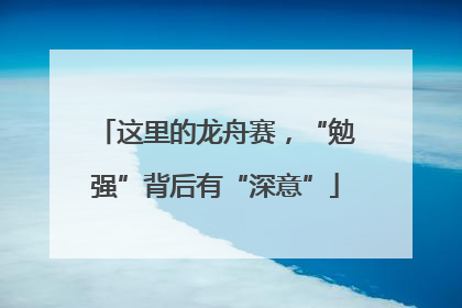 这里的龙舟赛，“勉强”背后有“深意”