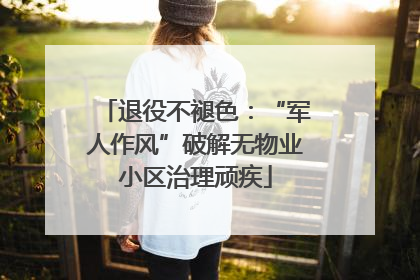 退役不褪色：“军人作风”破解无物业小区治理顽疾