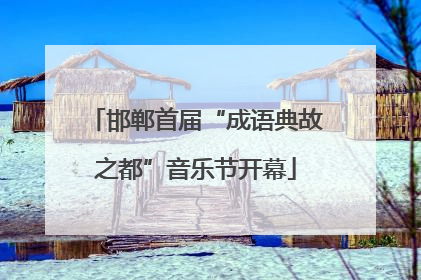 邯郸首届“成语典故之都”音乐节开幕