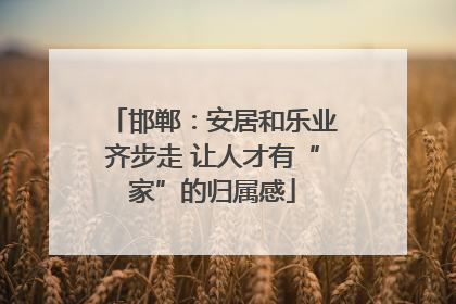 邯郸：安居和乐业齐步走 让人才有“家”的归属感