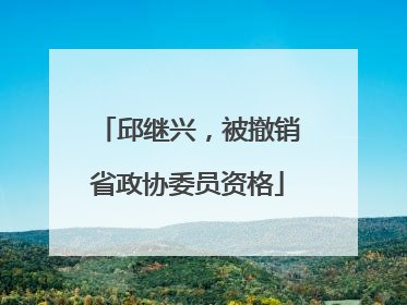 邱继兴，被撤销省政协委员资格