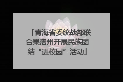 青海省委统战部联合果洛州开展民族团结“进校园”活动