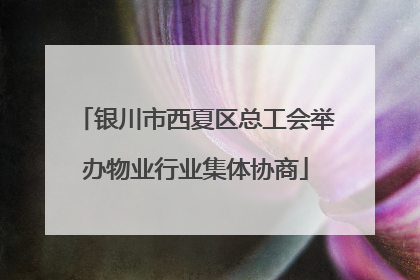 银川市西夏区总工会举办物业行业集体协商