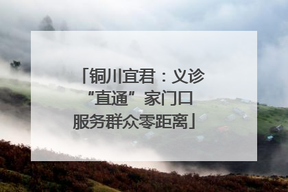 铜川宜君：义诊“直通”家门口 服务群众零距离