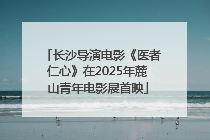 长沙导演电影《医者仁心》在2025年麓山青年电影展首映
