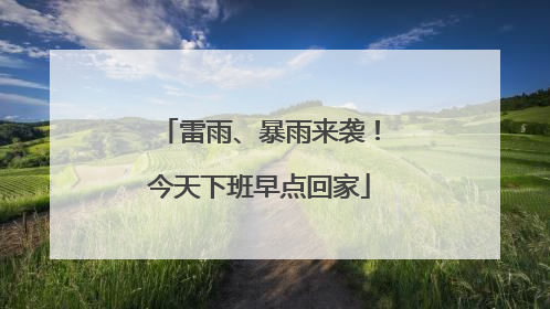 雷雨、暴雨来袭！今天下班早点回家