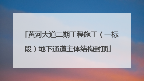 黄河大道二期工程施工（一标段）地下通道主体结构封顶
