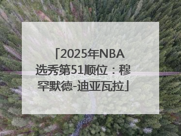 2025年NBA选秀第51顺位：穆罕默德-迪亚瓦拉