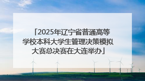 2025年辽宁省普通高等学校本科大学生管理决策模拟大赛总决赛在大连举办