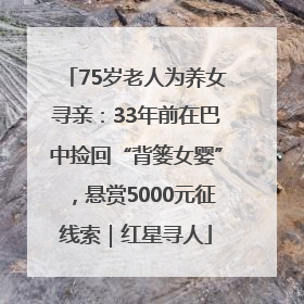 75岁老人为养女寻亲：33年前在巴中捡回“背篓女婴”，悬赏5000元征线索｜红星寻人