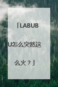 LABUBU怎么突然这么火？